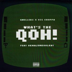 031choppa & Qwellers ft Okmalumkoolkat – What’s the Qoh!