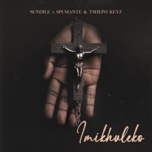 Sundile ft Spumante & Tshepo Keyz – Imikhuleko