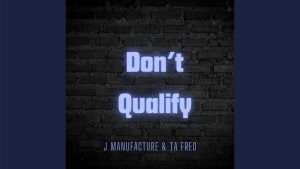 J Manufacture – Don’t Qualify ft. Ta Fred