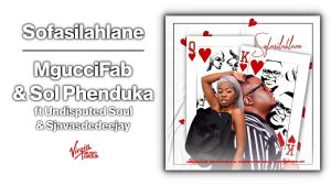 MgucciFab & Sol Phenduka – Sofasilahlane ft. Undisputed Soul & SjavasDeDeejay