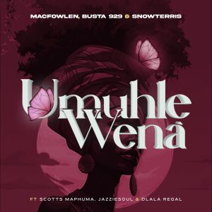 Macfowlen – Umuhle Wena ft. Busta 929, SnowTerris, Scotts Maphuma, Jazziesoul & Dlala Regal
