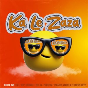 Busta 929 – Ka Le Zaza Ft. 20ty Soundz, Lolo SA, Mzostra, Strauss Yanos & Element Keyz