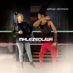 MHLEZEDLIWA – WAPHUZA NGYPHUZA ft. MAHOSTELA97