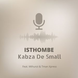 Kabza De Small – Isthombe Ft. Tman Xpress & Mthunzi