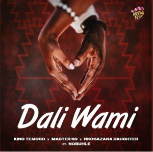 King Temoso, Master KG & Nkosazana Daughter – Dali Wami ft. Nobuhle