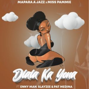 Mapara A Jazz & Miss Pammie – Dlala Ka Yona ft. Enny Man, SlayZee & Pat Medina