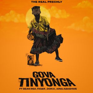 The Real Prechly – Gova Tinyonga Ft Bean RSA, Tiiger, King Abashwe & Don K