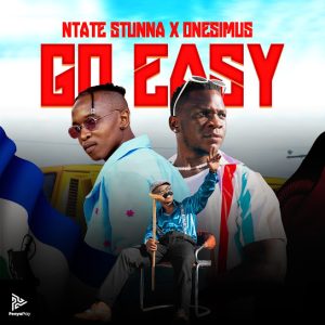 Ntate Stunna – Go Easy Ft. Onesimus
