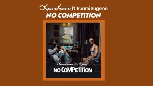 Okyeame Kwame – No Competition ft. Kuami Eugene