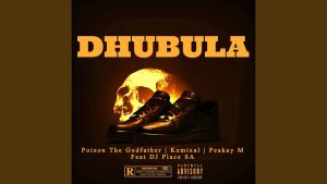 Poizon The Godfather – Dhubula Ft. Kemix, Peakay M & DJ Place SA