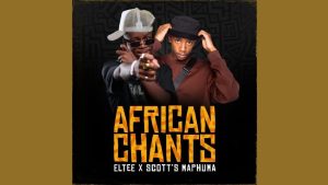 Eltee – African Chants Ft. Scotts Maphuma