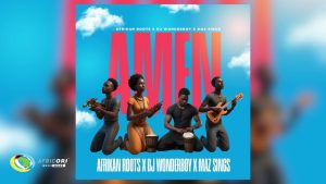 Afrikan Roots – Amen Ft. DJ Wonderboy & Maz Sings