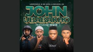 LeeroSoul – John uBabakho ft MK Soul, Nkukza SA & EeQue